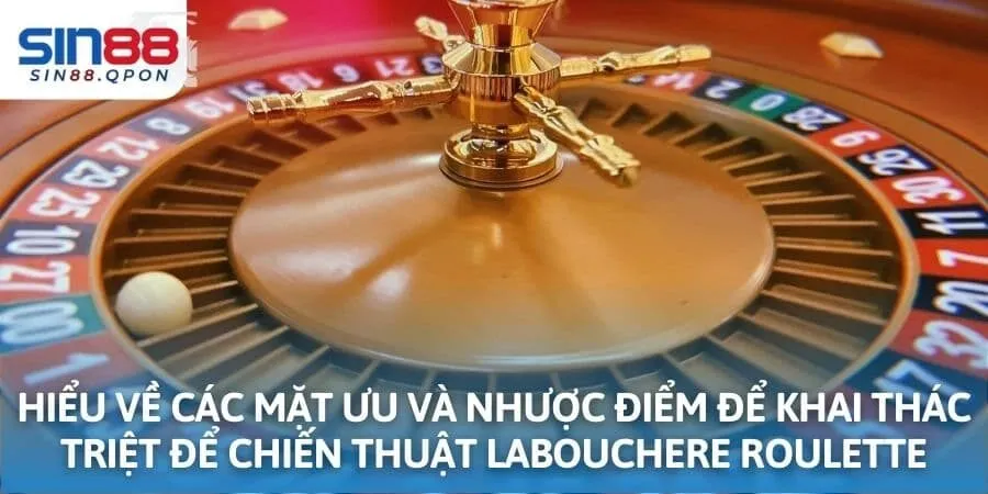 Hiểu về các mặt ưu và nhược điểm để khai thác triệt để chiến thuật Labouchere Roulette