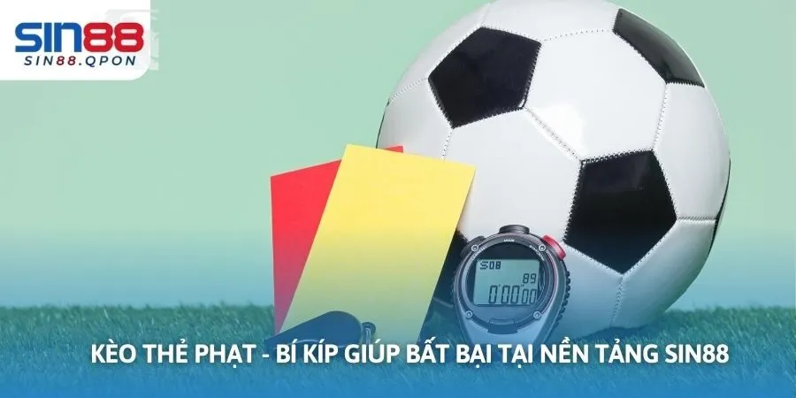 Kèo Thẻ Phạt - Bí Kíp Giúp Bất Bại Tại Nền Tảng Sin88