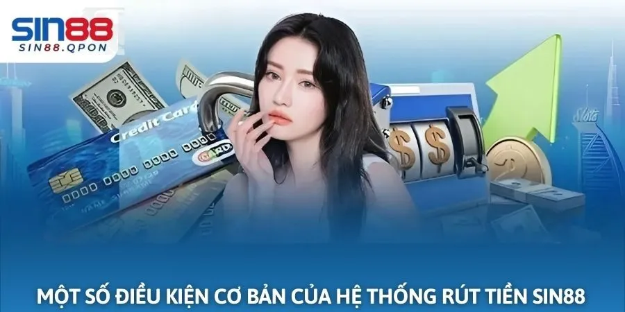 Một số điều kiện cơ bản của hệ thống rút tiền sin88