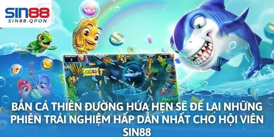 Bắn Cá Thiên Đường hứa hẹn sẽ để lại những phiên trải nghiệm hấp dẫn nhất cho hội viên Sin88