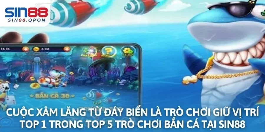 Cuộc Xâm Lăng Từ Đáy Biển là trò chơi giữ vị trí top 1 trong top 5 trò chơi bắn cá tại Sin88