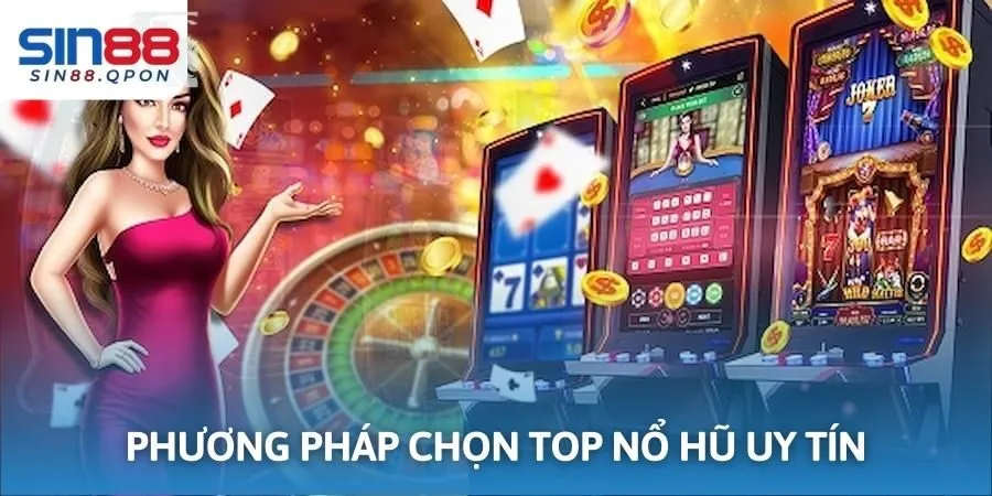 Phương pháp chọn top nổ hũ uy tín